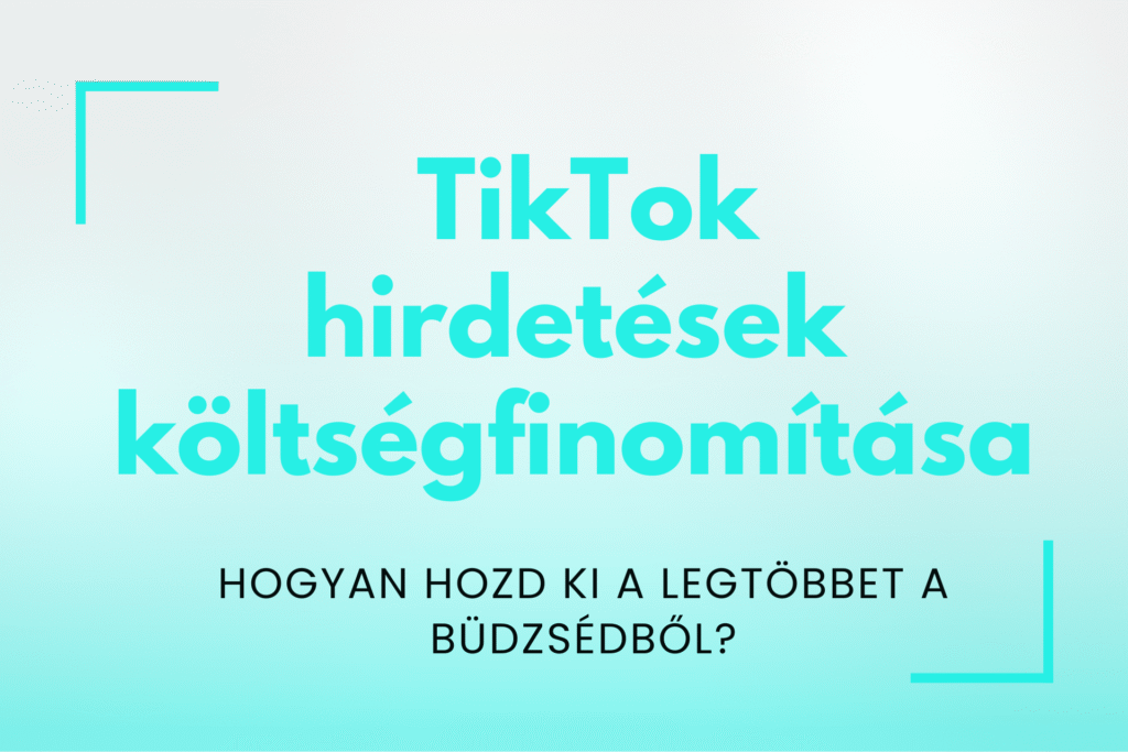 TikTok hirdetéskezelés és költségoptimalizálás vállalkozásoknak