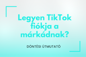 TikTok vállalkozásoknak - mikor érdemes belevágnod a TikTok marketingbe?