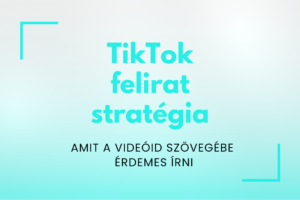 TikTok felirat stratégia, amit a videóid szövegében érdemes írni
