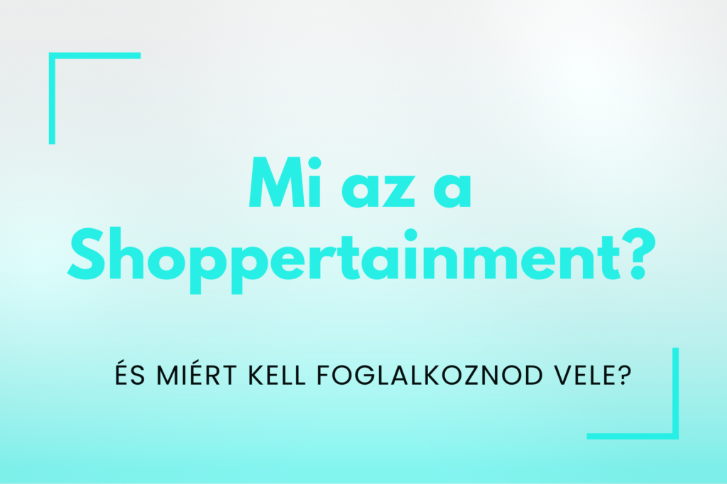 A Shoppertainment jelentése, trendek, tudnivalók.
